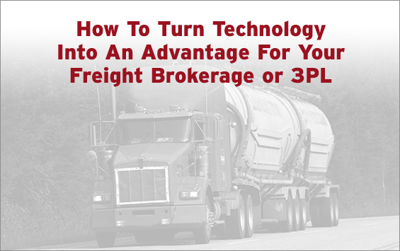 How To Turn Technology Into An Advantage For Your Freight Brokerage or 3PL