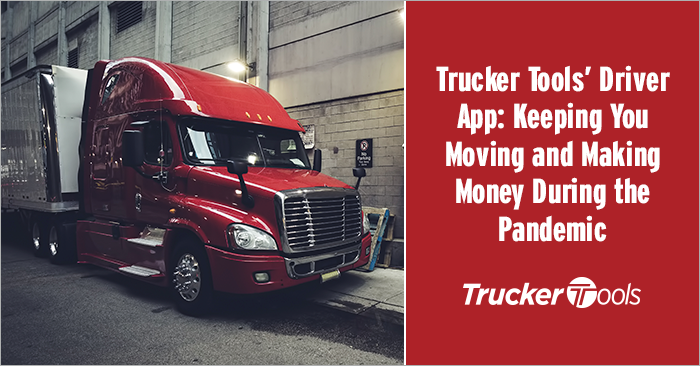 Trucker Tools’ Driver App: Keeping You Moving and Making Money During the Pandemic