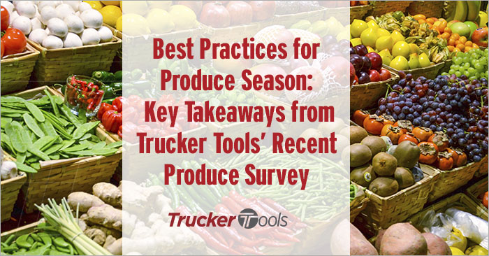 Seven Best Practices for Produce Season: Key Takeaways from Trucker Tools’ Recent Produce Survey
