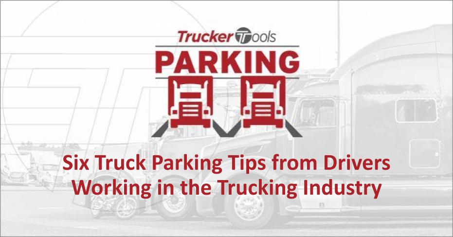 Six Truck Parking Tips from Drivers Working in the Trucking Industry