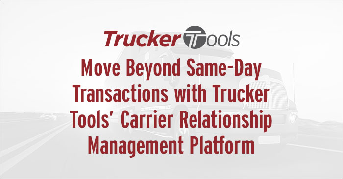 Move Beyond Same-Day Transactions with Trucker Tools’ Carrier Relationship Management Platform